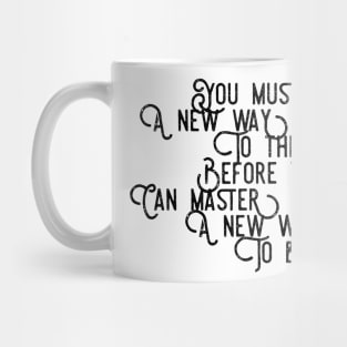 you must learn a new way to think before you can master a new way to be Mug